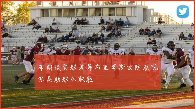 布朗谈罚球差异布里奇斯攻防表现完美助球队取胜
